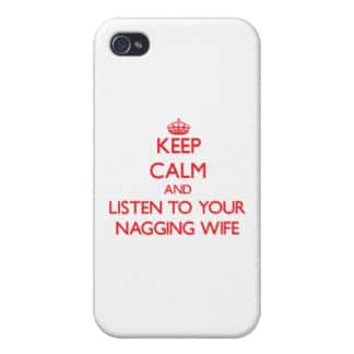 keep calm and listen to your nagging wife phone case